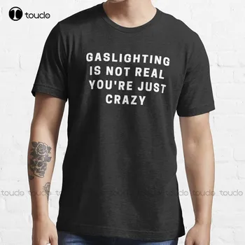Gaslighting Yra Ne Reali, Jūs Tiesiog Pamišęs T-Shirt Didelis Sesuo, Marškinėliai, Mados Kūrybos Laisvalaikio Juokinga Harajuku T-Shirt Visais Metų Laikais